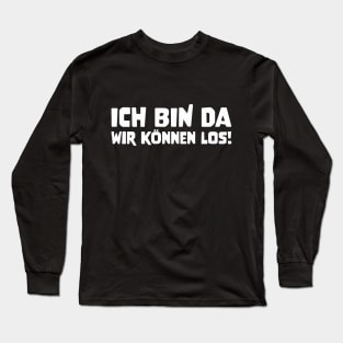 ICH BIN DA WIR KÖNNEN LOS! funny saying lustige Sprüche Long Sleeve T-Shirt